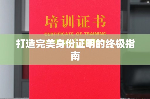 南县打造完美身份证明的终极指南
