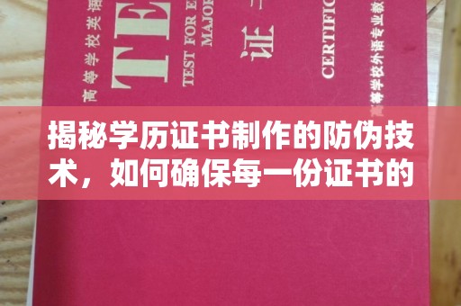 南县揭秘学历证书制作的防伪技术，如何确保每一份证书的真实性