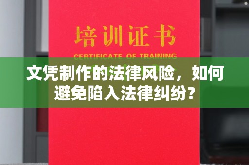 南县文凭制作的法律风险，如何避免陷入法律纠纷？