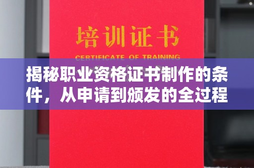 南县揭秘职业资格证书制作的条件，从申请到颁发的全过程