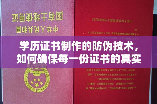 南县学历证书制作的防伪技术，如何确保每一份证书的真实性