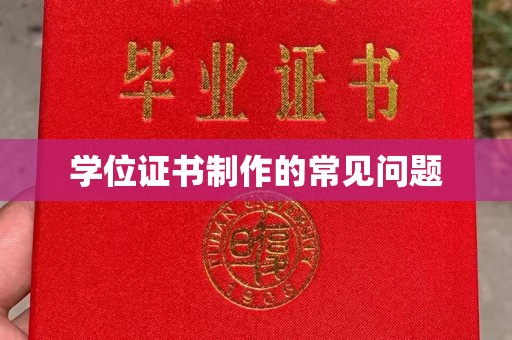 南县学位证书制作的常见问题