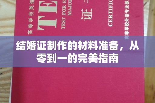 南县结婚证制作的材料准备，从零到一的完美指南