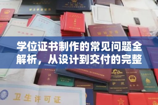 南县学位证书制作的常见问题全解析，从设计到交付的完整指南