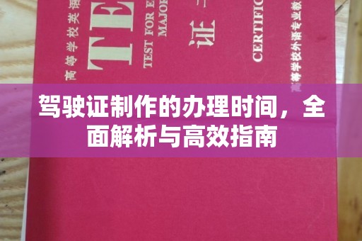 南县驾驶证制作的办理时间，全面解析与高效指南