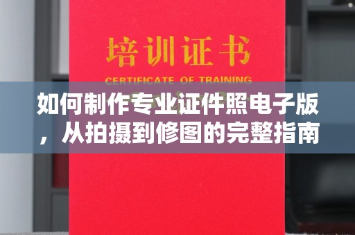南县如何制作专业证件照电子版，从拍摄到修图的完整指南